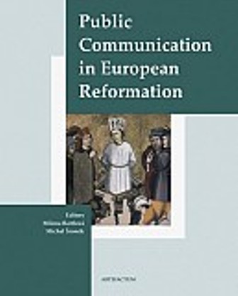 Public Communication in European Reformation - Artistic and other Media in Central Europe 1380-1620