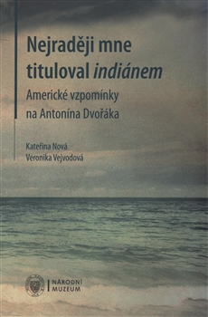 Nejraději mne tituloval indiánem - Americké vzpomínky na Antonína Dvořáka