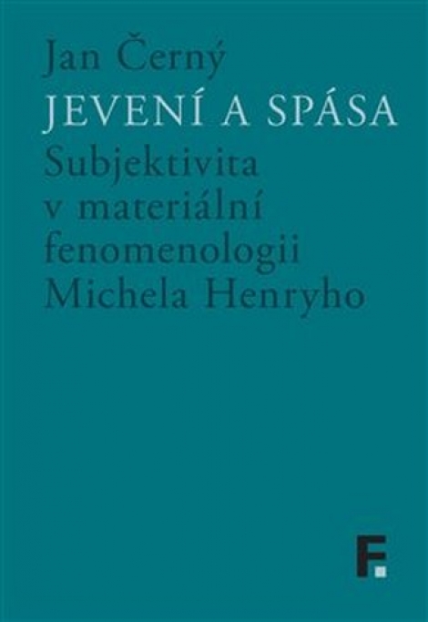 Jevení a spása - Subjektivita v materiální fenomenologii Michela Henryho