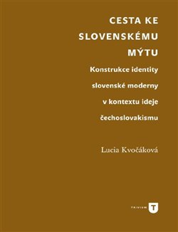 Cesta ke slovenskému mýtu - Konstrukce identity slovenské moderny v kontextu ideje čechoslovakismu