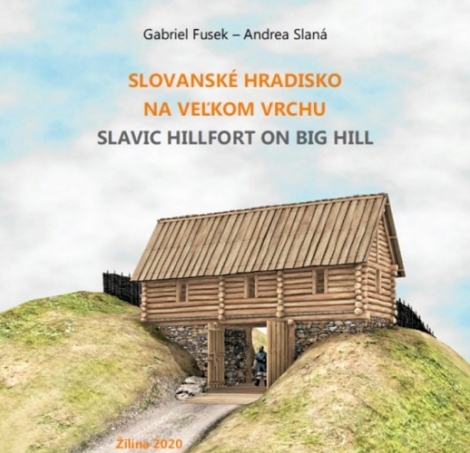 Slovanské hradisko na Veľkom vrchu - Gabriel Fusek, Andrea Slaná