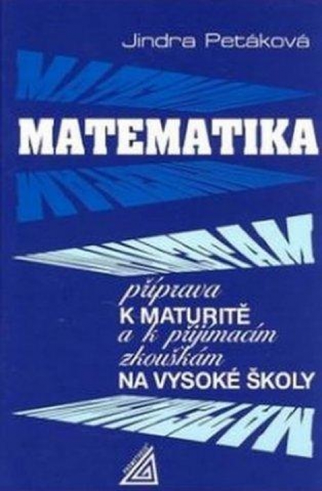 Matematika - Příprava k maturitě a k přijímacím zkouškám na VŠ - J. Petáková