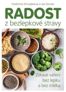 Radost z bezlepkové stravy - Zdravé vaření bez lepku a bez mléka