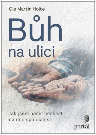 Bůh na ulici - Jak jsem našel lidskost na dně společnosti