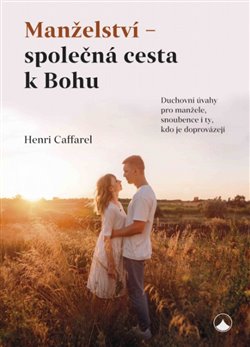 Manželství - společná cesta k Bohu - Duchovní úvahy pro manžele, snoubence i ty, kdo je doprovázejí