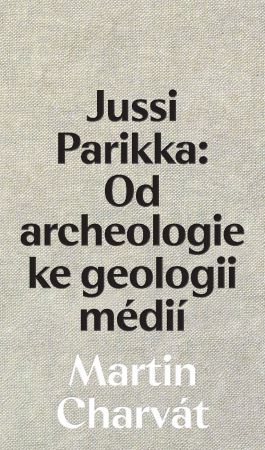 Jussi Parikka: Od archeologie ke geologii médií - 