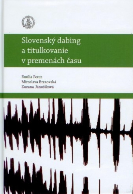 Slovenský dabing a titulkovanie v premenách času - Emília Perez, Miroslava  Brezovská, Zuzana Jánošíková