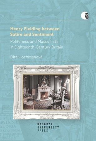 Henry Fielding between Satire and Sentiment - Politeness and Masculinity in Eighteenth-Century Britain