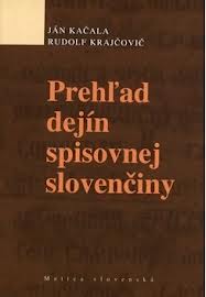 Prehľad dejín spisovnej slovenčiny - Ján Kačala, Rudolf Krajčovič
