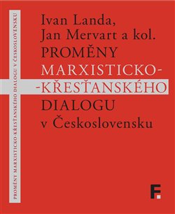 Proměny marxisticko-křesťanského dialogu v Československu - Ivan Landa, Jan Mervart