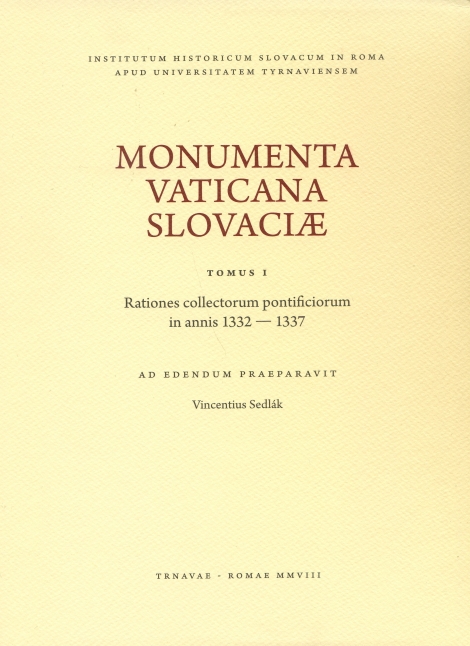 Monumenta Vaticana Slovaciae. Tomus I. Rationes collectorum pontificiorum in annis 1332 - 1337 - Sedlák Vincent