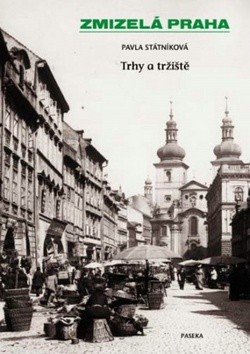 Zmizelá Praha - Trhy a tržiště - Zmizelá Praha