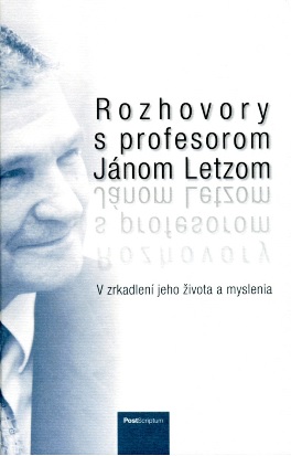 Rozhovory s profesorom Jánom Letzom - V zrkadlení jeho života a myslenia