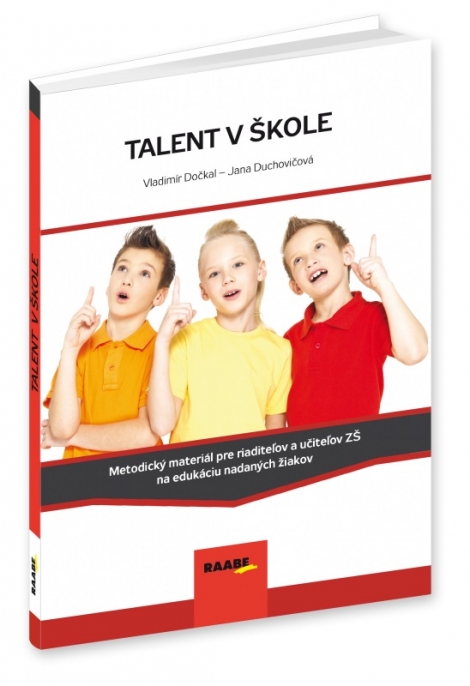 Talent v škole - Metodický materiál pre riaditeľov a učiteľov ZŠ na edukáciu nadaných žiakov