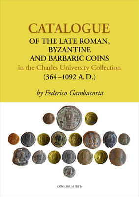 Catalogue of the Late Roman, Byzantine and Barbaric Coins in the Charles University Collection (364 - 