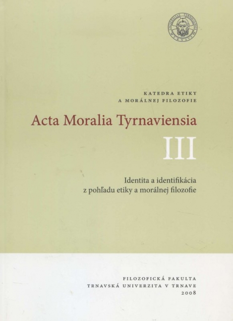 Acta Moralia Tyrnaviensia III - Identita a identifikácia z pohľadu etiky a morálnej filozofie