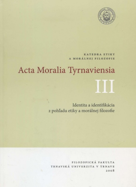 Acta Moralia Tyrnaviensia III - Identita a identifikácia z pohľadu etiky a morálnej filozofie