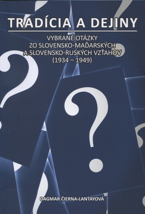 Tradícia a dejiny. - Vybrané otázky zo slovensko-maďarských a slovensko-ruských vzťahov (1934-1949)