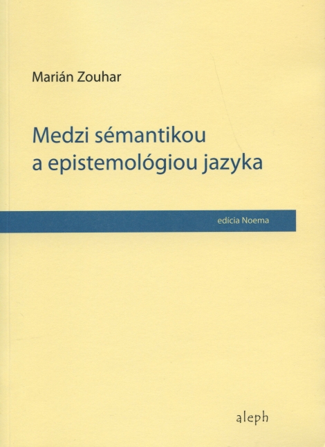 Medzi sémantikou a epistemológiou jazyka - Marián Zouhar