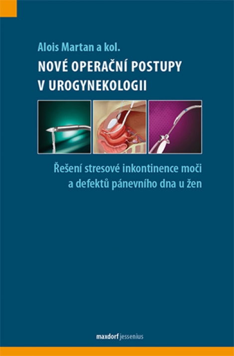 Nové operační a léčebné postupy v urogynekologii - Řešení stresové inkontinence moči,defektů pánevního dna a OAB u žen