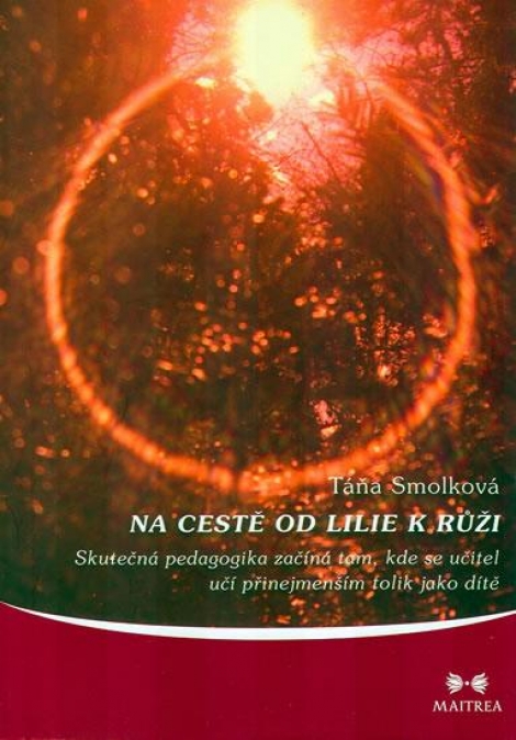 Na cestě od lilie k růži - Skutečná pedagogika začíná tam, kde se učitel učí přinejmenším tolik jako dítě