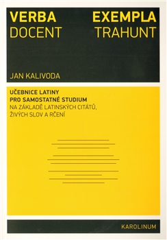 Verba docent, exempla trahunt - Latinsky snadno a rychle, učebnice latiny pro samostatné studium na základě latinských citátů, živých slov a rčení