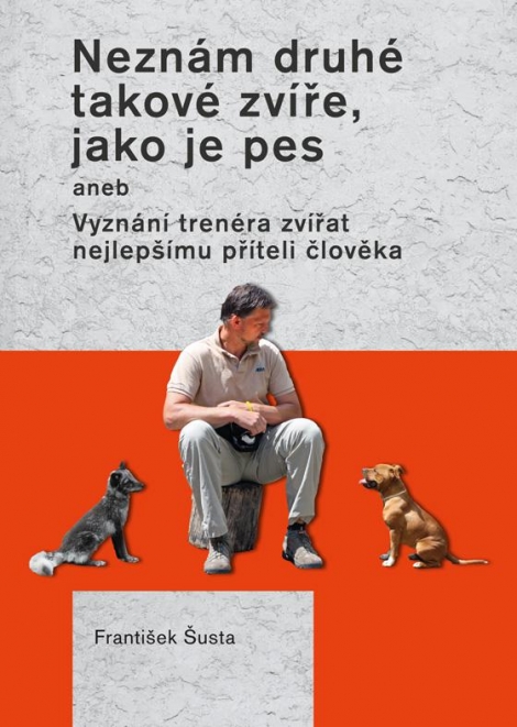 Neznám druhé takové zvíře, jako je pes - aneb Vyznání trenéra zvířat nejlepšímu příteli