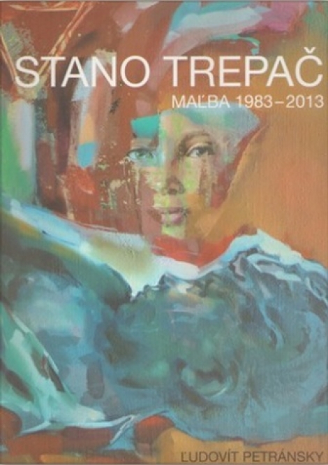 Stano Trepač - Maľba 1983-2017