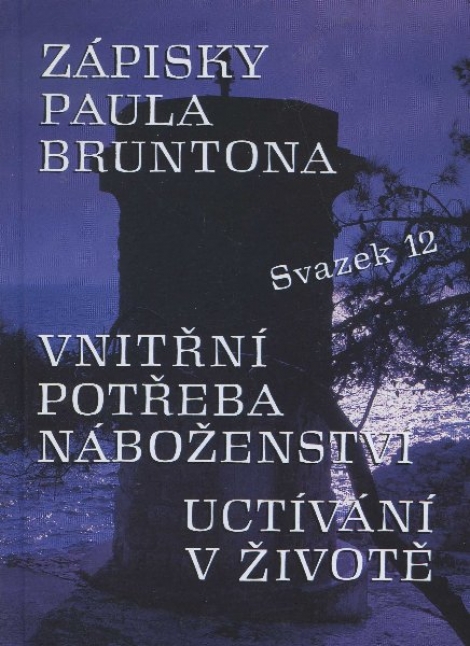 Zápisky Paula Bruntona - svazek 12 - Vnitřní potŕeba náboženství uctívaní v živote