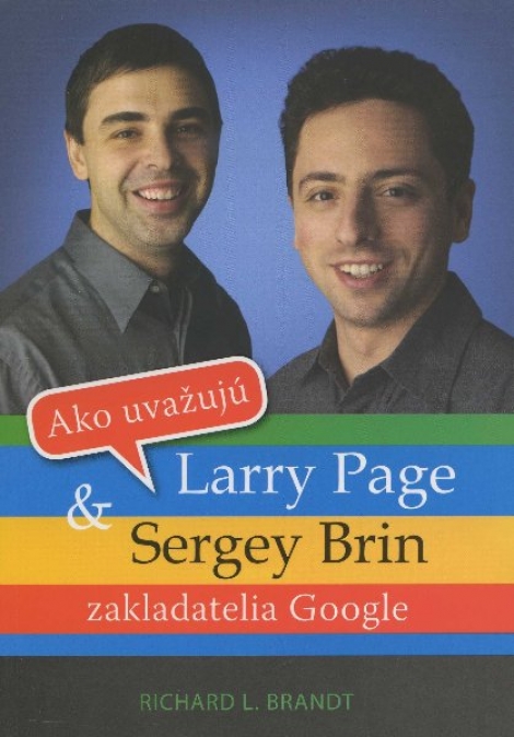 Ako uvažujú Larry Page a Sergey Brin - Tajomstvo mimoriadnych mužov v pozadí spoločnosti Google