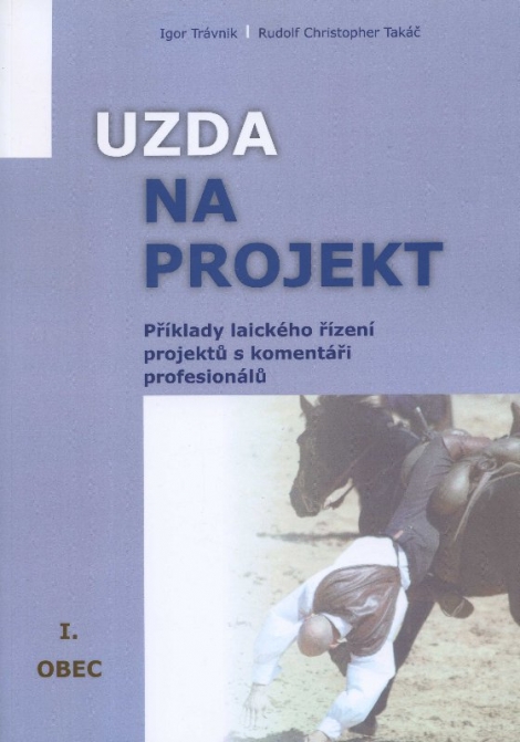 Uzda na projekt - Příklady laického řízení projektů s komentáři profesionálů - 