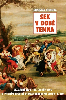 Sex v době temna - Sexuální život na českém jihu v prvním století Schwarzenberků (1660-1770)