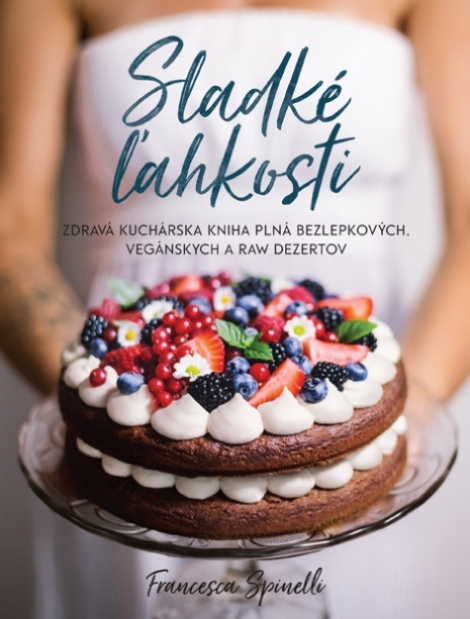 Sladké ľahkosti - Zdravá kuchárska kniha plná bezlepkových, vegánskych a raw dezertov
