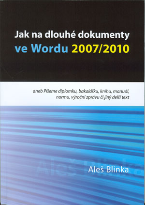 Jak na dlouhé dokumenty ve Wordu 2007/2010 - aneb Píšeme diplomku, bakalářku, knihu, manuál, normu, výroční zprávu či jiný delší text