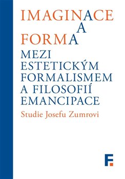 Imaginace a forma. Mezi estetickým formalismem a filosofií emancipace - Studie Josefu Zumrovi