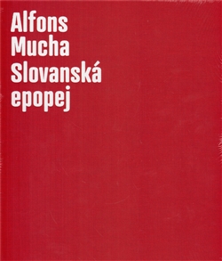 Alfons Mucha - Slovanská epopej - Lenka Bydžovská, Karel Srp
