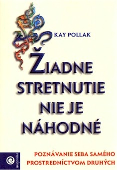 Žiadne stretnutie nie je náhodné - Poznávanie seba samého prostredníctvom druhýchKay Pollak