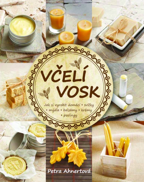 Včelí vosk - Jak si vyrobit domácí svíčky, mýdla, balzámy, krémy, peelingy