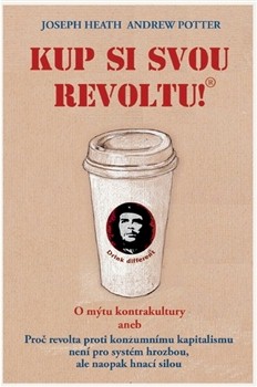 Kup si svou revoltu! - O mýtu kontrakultury aneb Proč revolta proti konzumnímu kapitalismu není pro systém hrozbou, ale naopak hnací silou