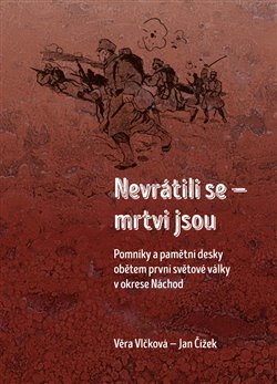 Nevrátili se  mrtvi jsou - Pomníky a pamětní desky obětem první světové války v okrese Náchod