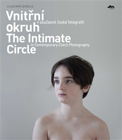Vnitřní okruh v současné české fotografii - The Intimate Circle in Contemporary Czech Photography