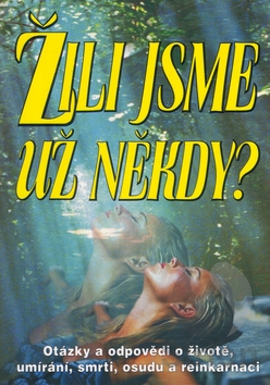 Žili jsme už někdy - Otázky a odpovědi o životě, umírání, smrti, osudu a reinkarnaci.
