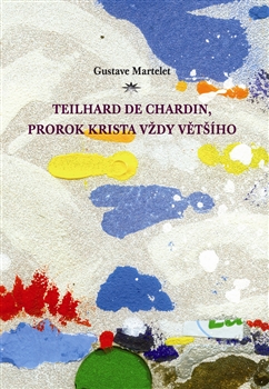Teilhard de Chardin, prorok Krista vždy většího - Primát Krista a transcendence člověka