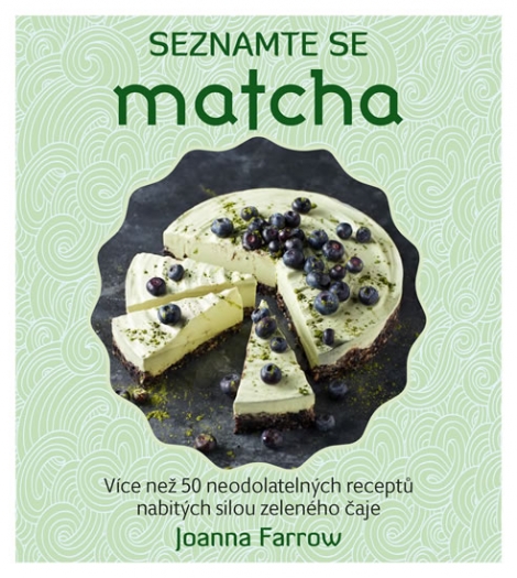 Seznamte se Matcha - Více než 50 neodolatelných receptů nabitých silou zeleného čaje