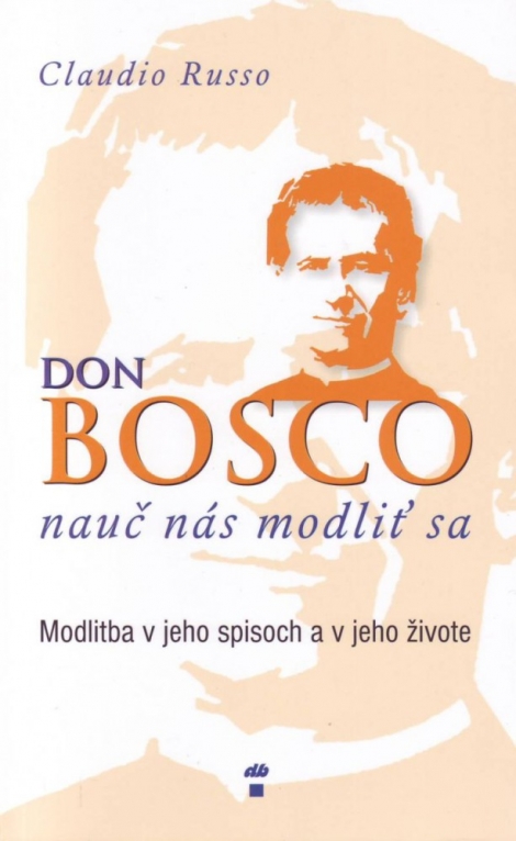 Don Bosco, nauč nás modliť sa - Modlitba v jeho spisoch a v jeho živote