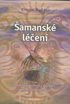 Šamanské léčení - Šamanské techniky dýchání, snění a záchrany duše