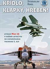Křídlo, klapky, hřeben! - Stíhací MiGy 23 v našem letectvu ve vzpomínkách technika 1. slp