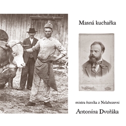Masná kuchařka mistra řezníka z Nelahozevsi - Antonína Dvořáka