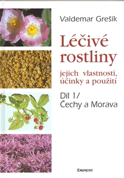 Léčivé rostliny 1 - Čechy a Morava - jejich vlastnosti, účinky a použití