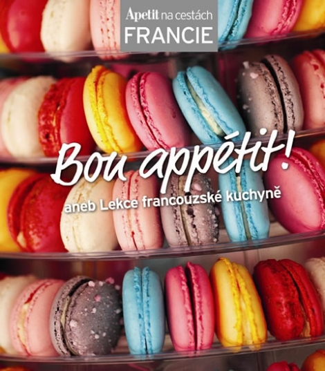 Bon appétit! Apetit na cestách - Francie - aneb Lekce francouzské kuchyně